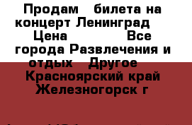 Продам 2 билета на концерт“Ленинград “ › Цена ­ 10 000 - Все города Развлечения и отдых » Другое   . Красноярский край,Железногорск г.